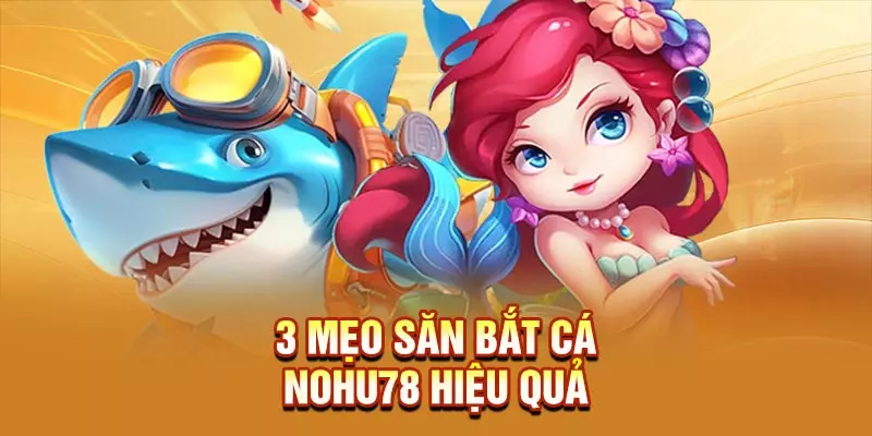 3 mẹo săn bắt bắn cá NOHU78 hiệu quả