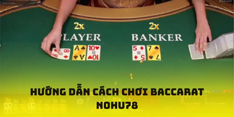 Hướng dẫn cách chơi Baccarat tại Nohu78