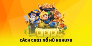 Cách Chơi Nổ hũ nohu78