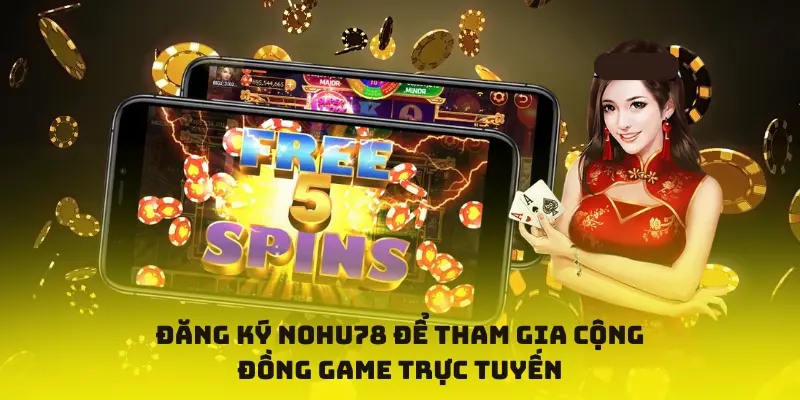 Đăng ký Nohu78 để tham gia cộng đồng game trực tuyến