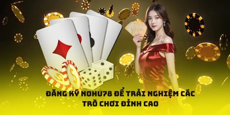 Đăng ký Nohu78 để trải nghiệm các trò chơi đỉnh cao