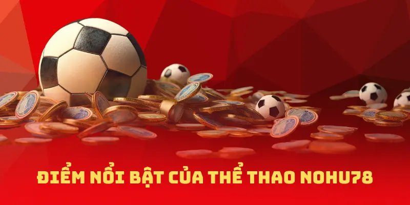 Điểm nổi bật của thể thao nohu78