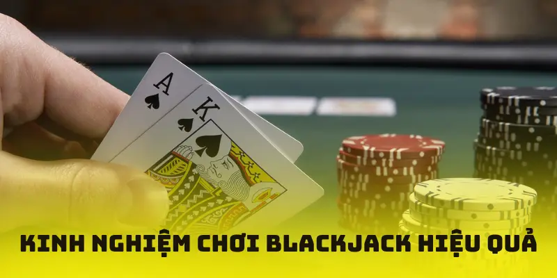 Kinh nghiệm chơi blackjack hiệu quả