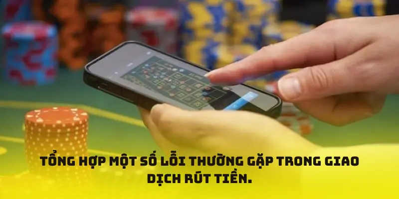 Tổng hợp một số lỗi thường gặp trong giao dịch rút tiền.