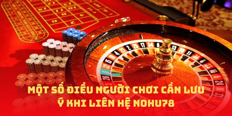 Người chơi cần lưu ý khi liên hệ NOHU78