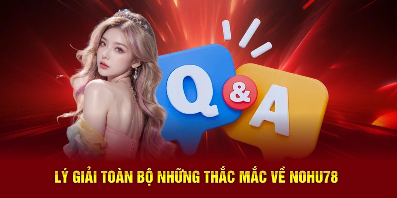 Lý giải toàn bộ những thắc mắc về Nohu78