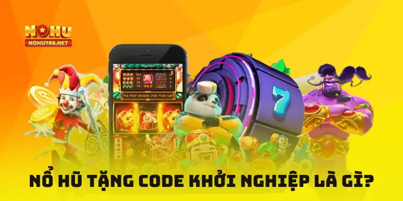 Nổ hũ tặng code khởi nghiệp là gì?