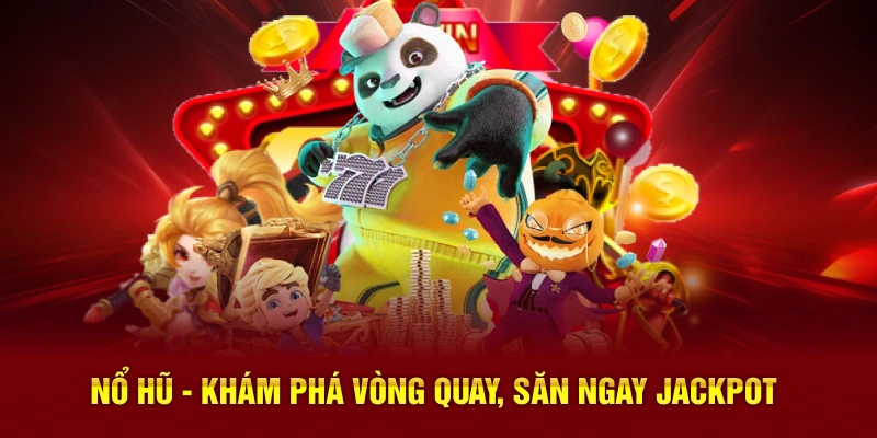 Nổ hũ - Khám phá vòng quay, săn ngay jackpot