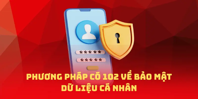 Phương pháp có 102 về bảo mật dữ liệu cá nhân