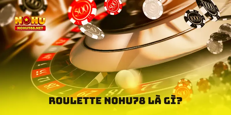 Roulette Nohu78 là gì?
