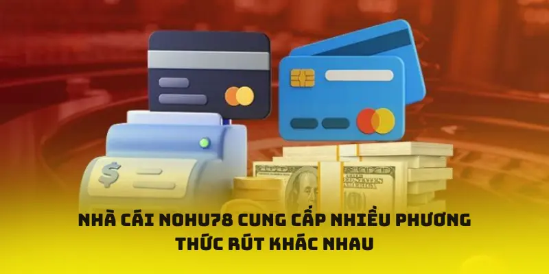 Nhà cái Nohu78 cung cấp nhiều phương thức rút khác nhau, tạo độ thuận lợi cho người chơi.