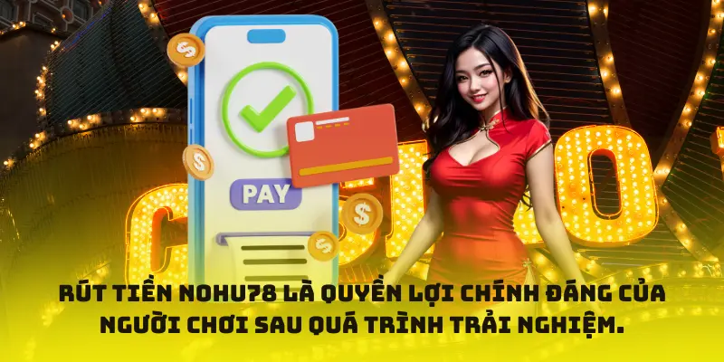 Rút tiền Nohu78 là quyền lợi chính đáng của người chơi sau quá trình trải nghiệm.