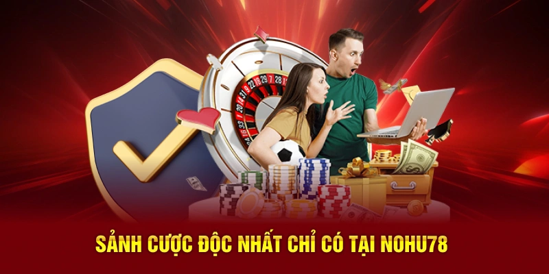 Sảnh cược độc nhất chỉ có tại Nohu78