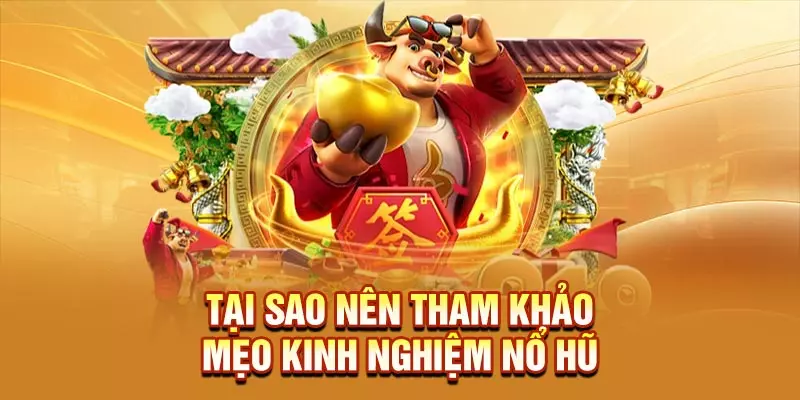Tại sao nên tham khảo mẹo kinh nghiệm nổ hũ