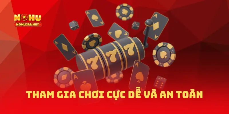 Tham gia chơi cực dễ và an toàn