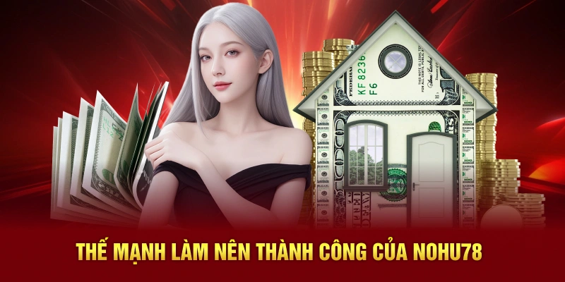 Thế mạnh làm nên thành công của Nohu78
