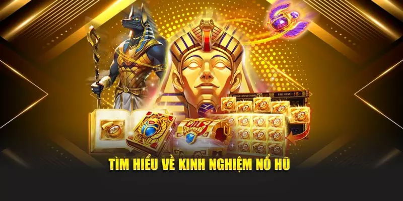 Tìm hiểu về kinh nghiệm nổ hũ