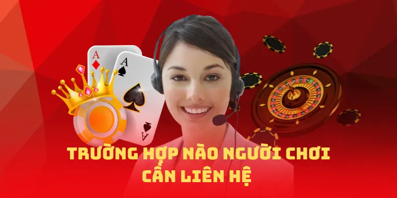 Trường hợp nào người chơi cần liên hệ với nhà cái nohu78?
