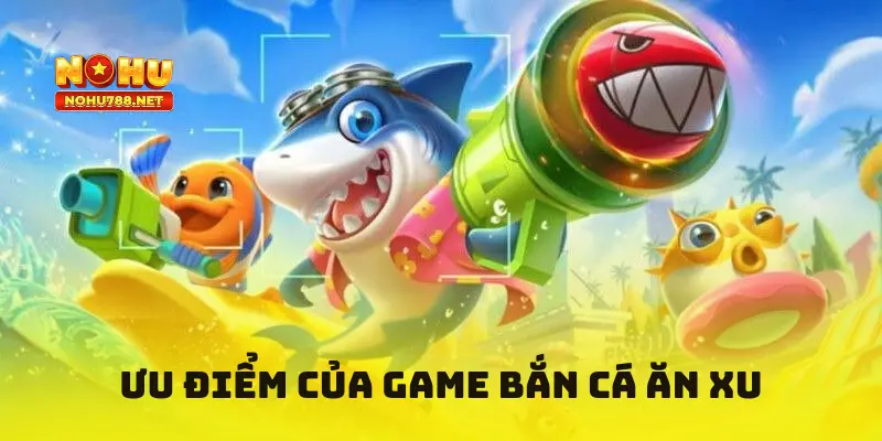 Ưu điểm của game bắn cá ăn xu