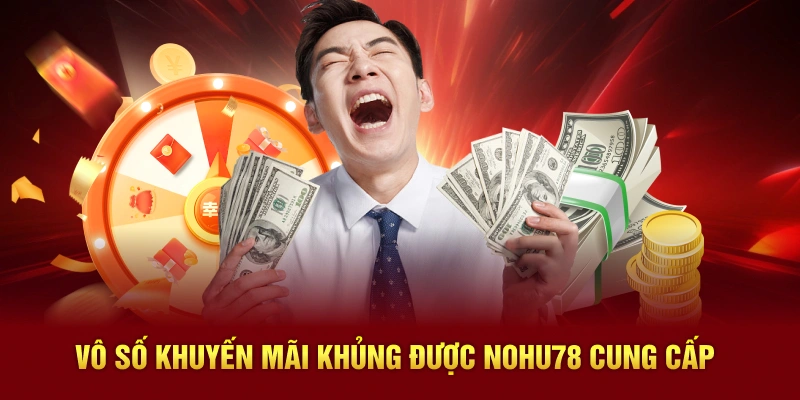 Vô số khuyến mãi khủng được Nohu78 cung cấp